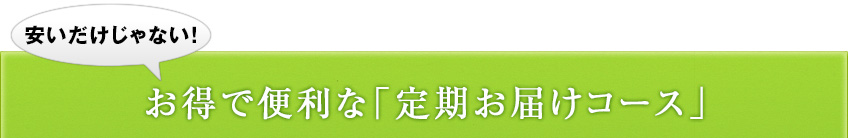 安いだけじゃない! お得で便利な「定期お届けコース」