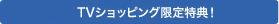 TVショッピング限定特典！