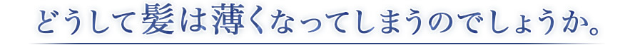どうして髪は薄くなってしまうのでしょうか。