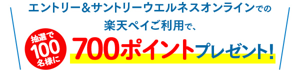 エントリー&サントリーウエルネスオンラインでの楽天ペイご利用で、抽選で100名様に700ポイントプレゼント!