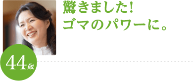 驚きました!ゴマのパワーに。