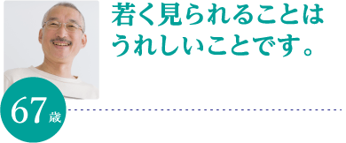 若く見られることはうれしいことです。